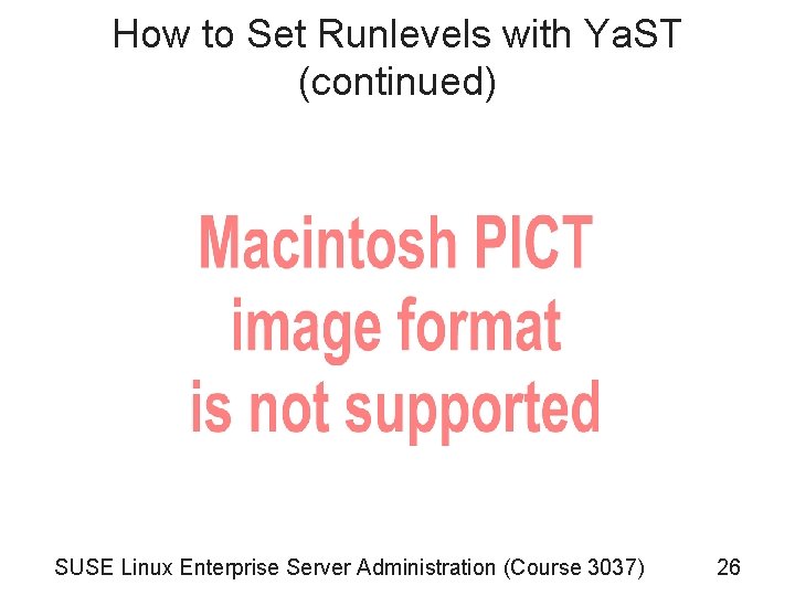 How to Set Runlevels with Ya. ST (continued) SUSE Linux Enterprise Server Administration (Course How to Set Runlevels with Ya. ST (continued) SUSE Linux Enterprise Server Administration (Course