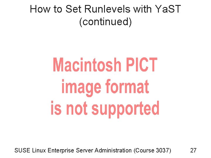 How to Set Runlevels with Ya. ST (continued) SUSE Linux Enterprise Server Administration (Course How to Set Runlevels with Ya. ST (continued) SUSE Linux Enterprise Server Administration (Course