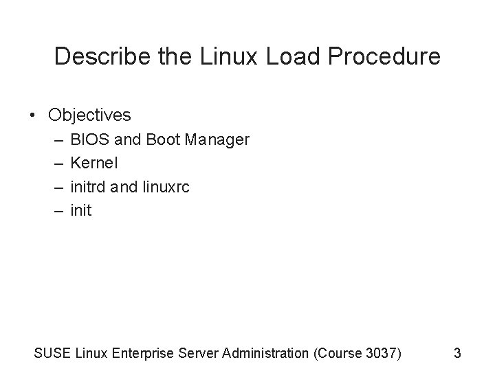 Describe the Linux Load Procedure • Objectives – – BIOS and Boot Manager Kernel Describe the Linux Load Procedure • Objectives – – BIOS and Boot Manager Kernel