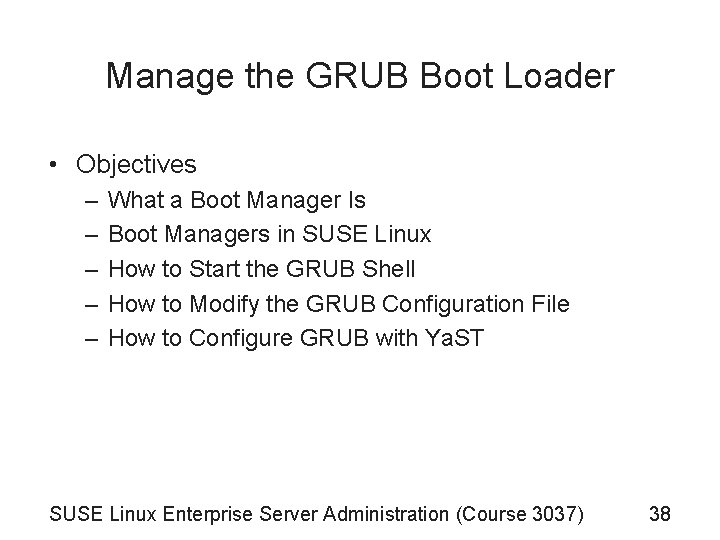 Manage the GRUB Boot Loader • Objectives – – – What a Boot Manager Manage the GRUB Boot Loader • Objectives – – – What a Boot Manager