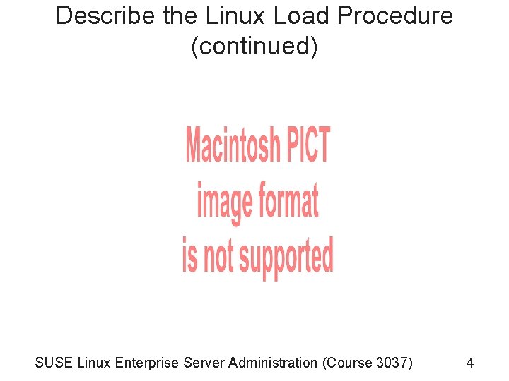 Describe the Linux Load Procedure (continued) SUSE Linux Enterprise Server Administration (Course 3037) 4 Describe the Linux Load Procedure (continued) SUSE Linux Enterprise Server Administration (Course 3037) 4