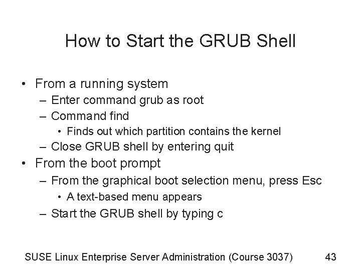 How to Start the GRUB Shell • From a running system – Enter command How to Start the GRUB Shell • From a running system – Enter command