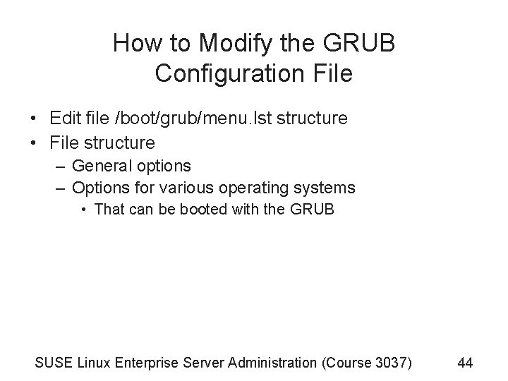 How to Modify the GRUB Configuration File • Edit file /boot/grub/menu. lst structure • How to Modify the GRUB Configuration File • Edit file /boot/grub/menu. lst structure •