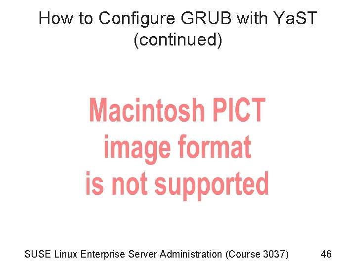 How to Configure GRUB with Ya. ST (continued) SUSE Linux Enterprise Server Administration (Course How to Configure GRUB with Ya. ST (continued) SUSE Linux Enterprise Server Administration (Course
