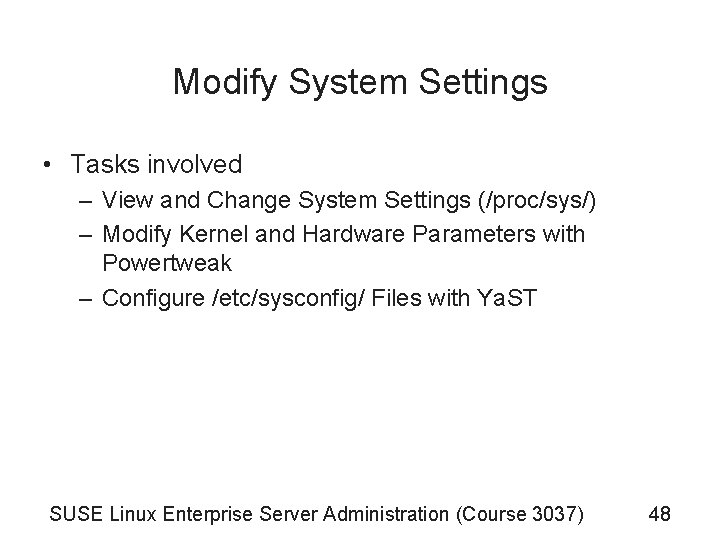 Modify System Settings • Tasks involved – View and Change System Settings (/proc/sys/) – Modify System Settings • Tasks involved – View and Change System Settings (/proc/sys/) –