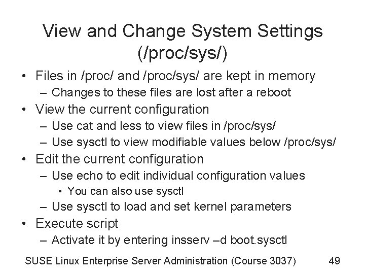 View and Change System Settings (/proc/sys/) • Files in /proc/ and /proc/sys/ are kept View and Change System Settings (/proc/sys/) • Files in /proc/ and /proc/sys/ are kept