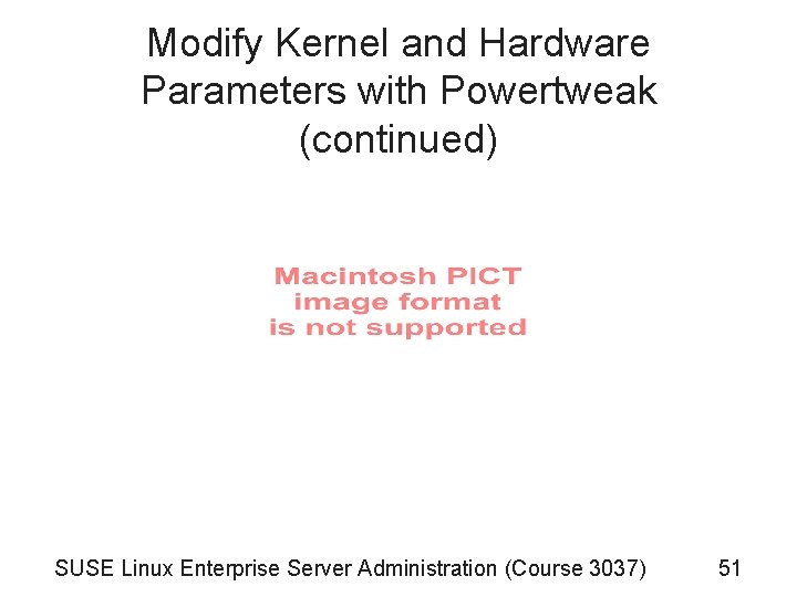 Modify Kernel and Hardware Parameters with Powertweak (continued) SUSE Linux Enterprise Server Administration (Course Modify Kernel and Hardware Parameters with Powertweak (continued) SUSE Linux Enterprise Server Administration (Course