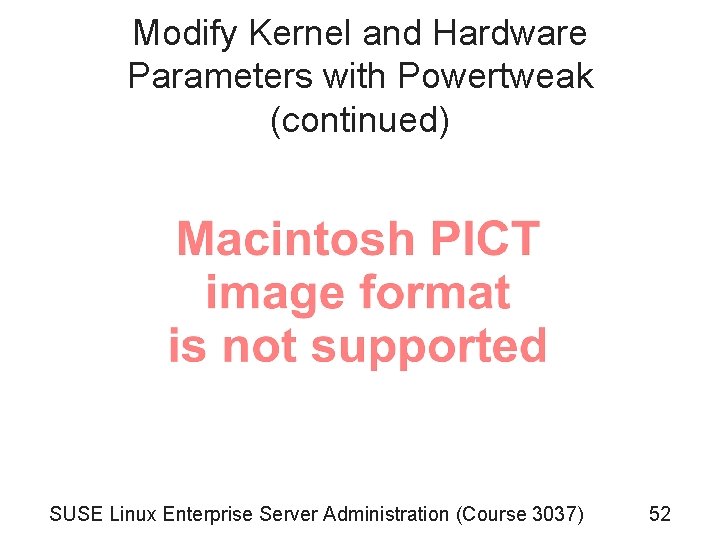 Modify Kernel and Hardware Parameters with Powertweak (continued) SUSE Linux Enterprise Server Administration (Course Modify Kernel and Hardware Parameters with Powertweak (continued) SUSE Linux Enterprise Server Administration (Course