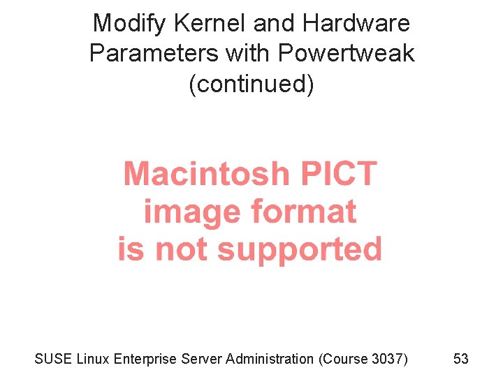 Modify Kernel and Hardware Parameters with Powertweak (continued) SUSE Linux Enterprise Server Administration (Course Modify Kernel and Hardware Parameters with Powertweak (continued) SUSE Linux Enterprise Server Administration (Course