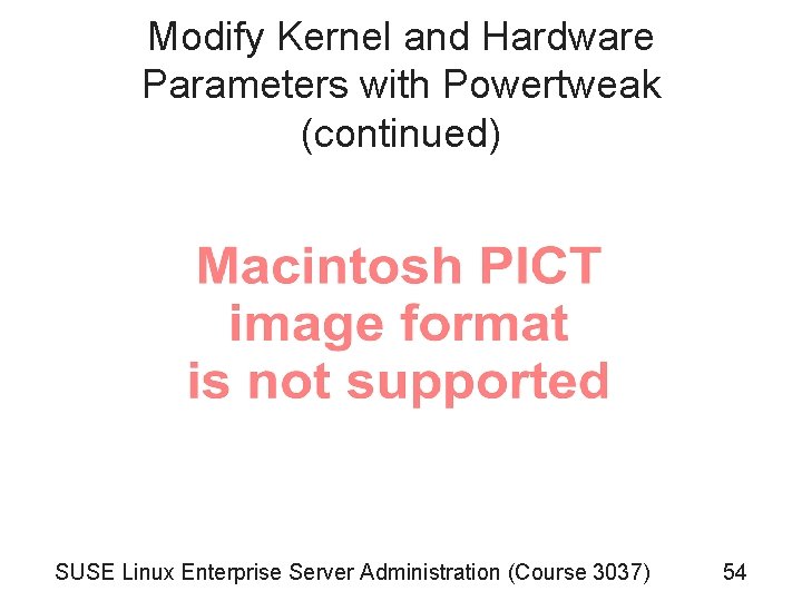 Modify Kernel and Hardware Parameters with Powertweak (continued) SUSE Linux Enterprise Server Administration (Course Modify Kernel and Hardware Parameters with Powertweak (continued) SUSE Linux Enterprise Server Administration (Course