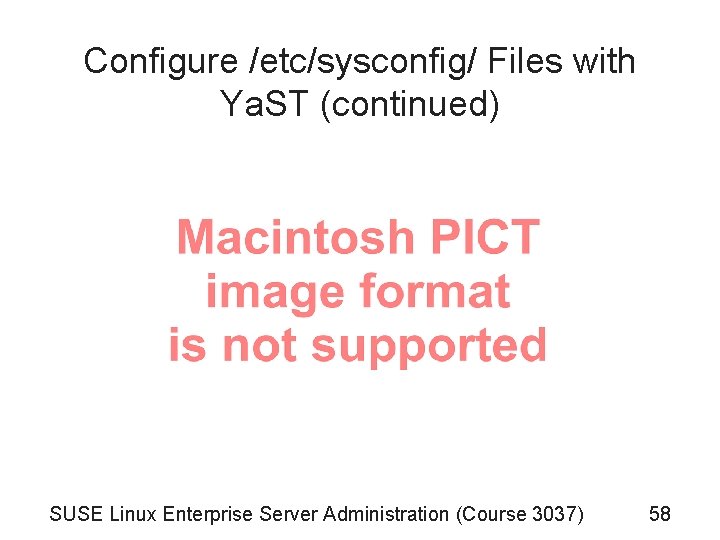 Configure /etc/sysconfig/ Files with Ya. ST (continued) SUSE Linux Enterprise Server Administration (Course 3037) Configure /etc/sysconfig/ Files with Ya. ST (continued) SUSE Linux Enterprise Server Administration (Course 3037)