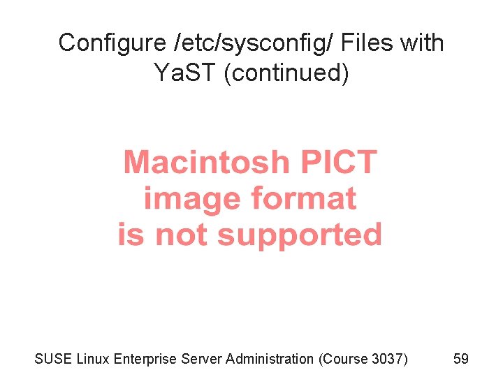 Configure /etc/sysconfig/ Files with Ya. ST (continued) SUSE Linux Enterprise Server Administration (Course 3037) Configure /etc/sysconfig/ Files with Ya. ST (continued) SUSE Linux Enterprise Server Administration (Course 3037)