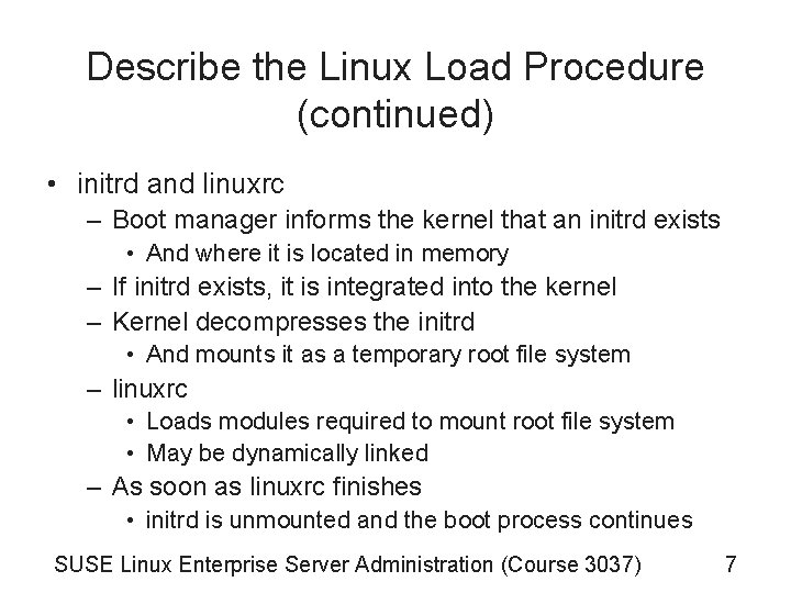 Describe the Linux Load Procedure (continued) • initrd and linuxrc – Boot manager informs Describe the Linux Load Procedure (continued) • initrd and linuxrc – Boot manager informs