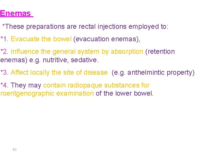 Enemas *These preparations are rectal injections employed to: *1. Evacuate the bowel (evacuation enemas),