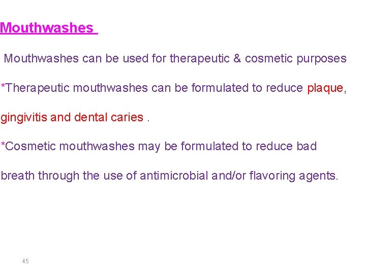 Mouthwashes can be used for therapeutic & cosmetic purposes *Therapeutic mouthwashes can be formulated