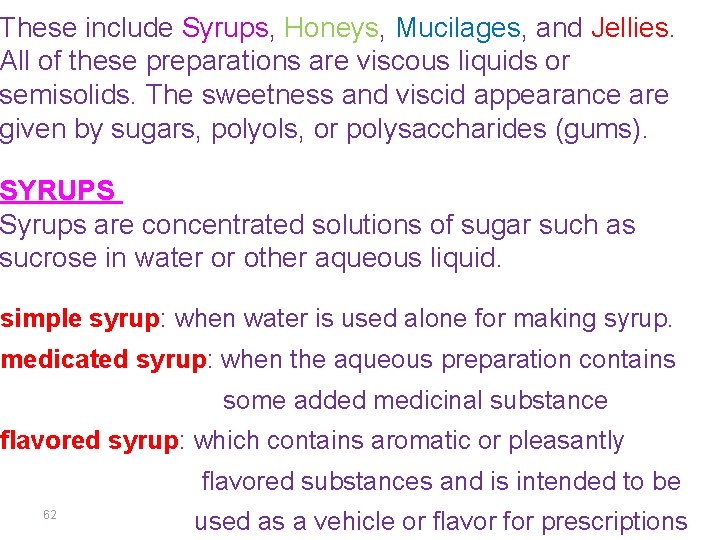 These include Syrups, Honeys, Mucilages, and Jellies. All of these preparations are viscous liquids