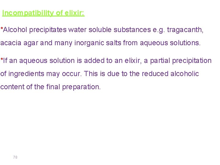 Incompatibility of elixir: *Alcohol precipitates water soluble substances e. g. tragacanth, acacia agar and
