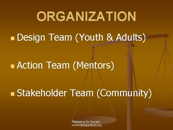 ORGANIZATION n Design n Action Team (Youth & Adults) Team (Mentors) n Stakeholder Team