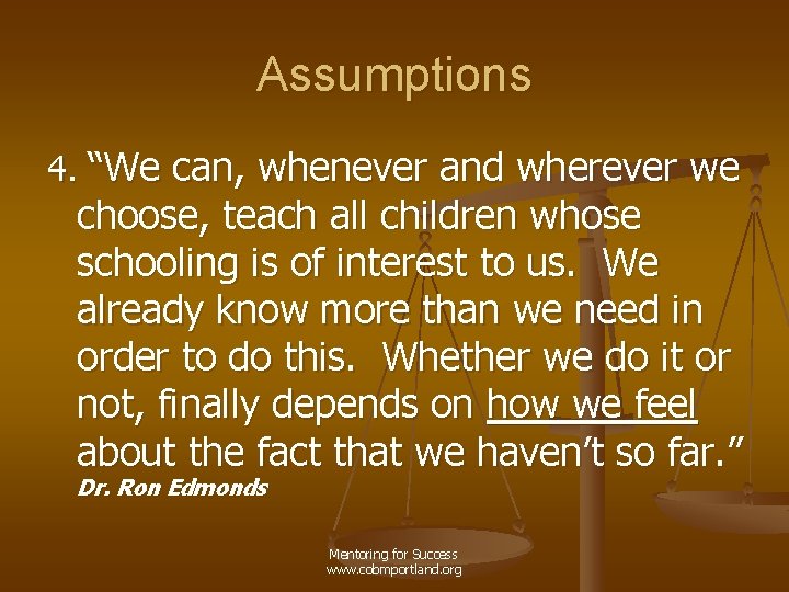 Assumptions 4. “We can, whenever and wherever we choose, teach all children whose schooling
