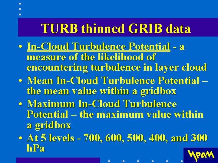 TURB thinned GRIB data • In-Cloud Turbulence Potential - a measure of the likelihood TURB thinned GRIB data • In-Cloud Turbulence Potential - a measure of the likelihood