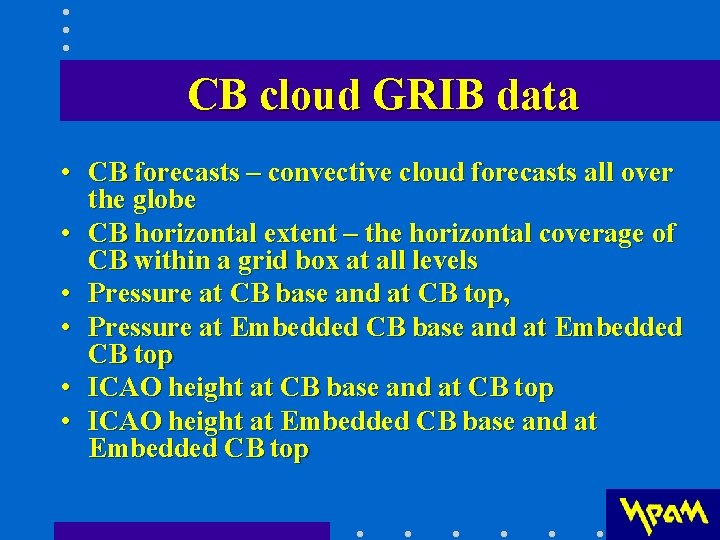 CB cloud GRIB data • CB forecasts – convective cloud forecasts all over the CB cloud GRIB data • CB forecasts – convective cloud forecasts all over the