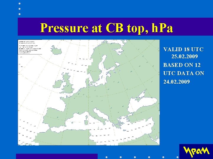 Pressure at CB top, h. Pa VALID 18 UTC 25. 02. 2009 BASED ON Pressure at CB top, h. Pa VALID 18 UTC 25. 02. 2009 BASED ON