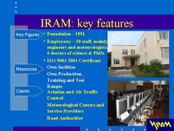 IRAM: key features Key Figures • Foundation - 1991 • Employees: ~ 50 staff, IRAM: key features Key Figures • Foundation - 1991 • Employees: ~ 50 staff,