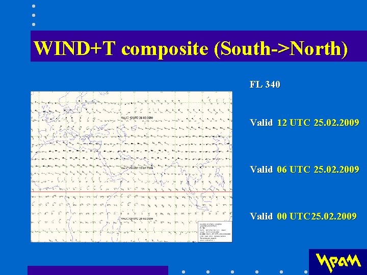 WIND+T composite (South->North) FL 340 Valid 12 UTC 25. 02. 2009 Valid 06 UTC WIND+T composite (South->North) FL 340 Valid 12 UTC 25. 02. 2009 Valid 06 UTC