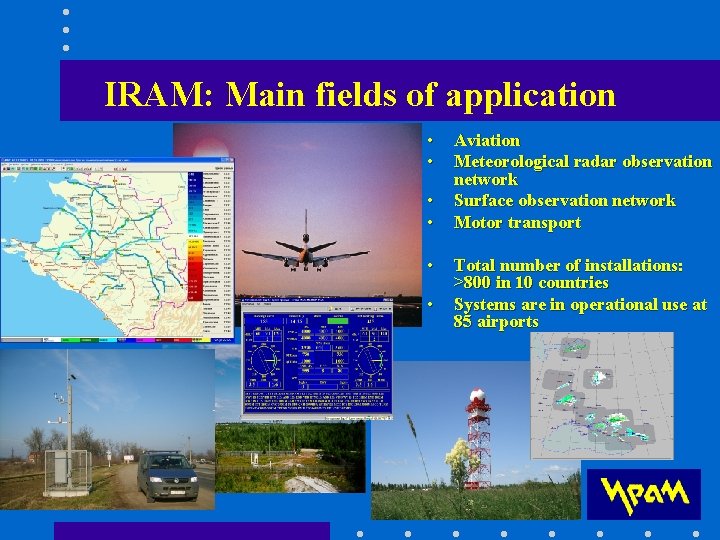 IRAM: Main fields of application • • • Aviation Meteorological radar observation network Surface IRAM: Main fields of application • • • Aviation Meteorological radar observation network Surface