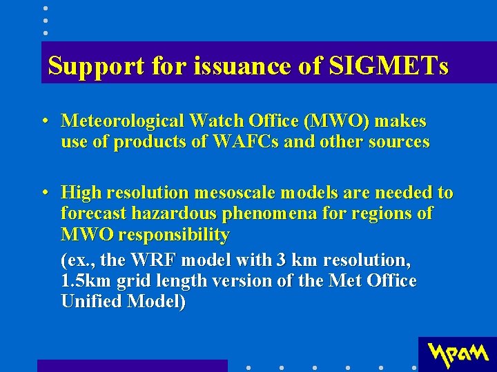 Support for issuance of SIGMETs • Meteorological Watch Office (MWO) makes use of products Support for issuance of SIGMETs • Meteorological Watch Office (MWO) makes use of products