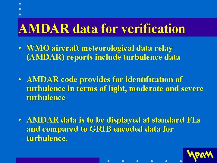 AMDAR data for verification • WMO aircraft meteorological data relay (AMDAR) reports include turbulence AMDAR data for verification • WMO aircraft meteorological data relay (AMDAR) reports include turbulence