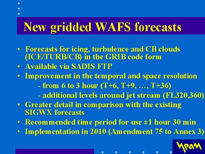 New gridded WAFS forecasts • Forecasts for icing, turbulence and CB clouds (ICE/TURB/CB) in New gridded WAFS forecasts • Forecasts for icing, turbulence and CB clouds (ICE/TURB/CB) in