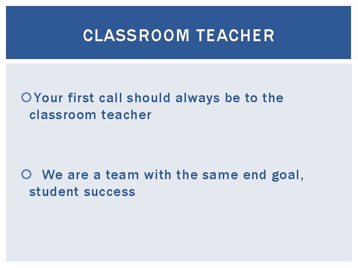 CLASSROOM TEACHER Your first call should always be to the classroom teacher We are CLASSROOM TEACHER Your first call should always be to the classroom teacher We are