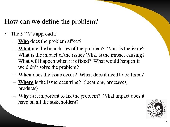 How can we define the problem? • The 5 ‘W’s approach: – Who does