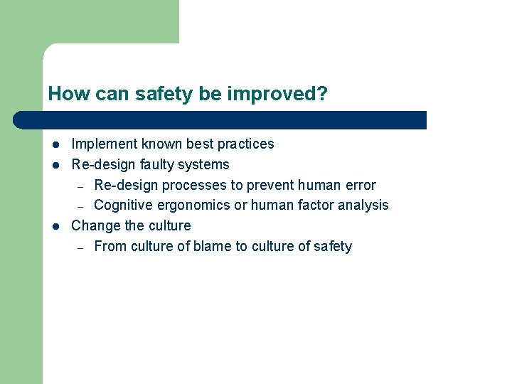 How can safety be improved? l l l Implement known best practices Re-design faulty