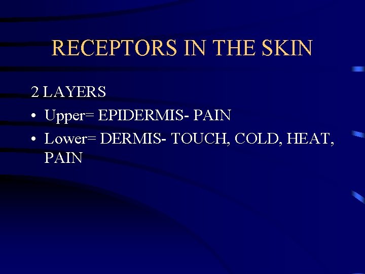 RECEPTORS IN THE SKIN 2 LAYERS • Upper= EPIDERMIS- PAIN • Lower= DERMIS- TOUCH,