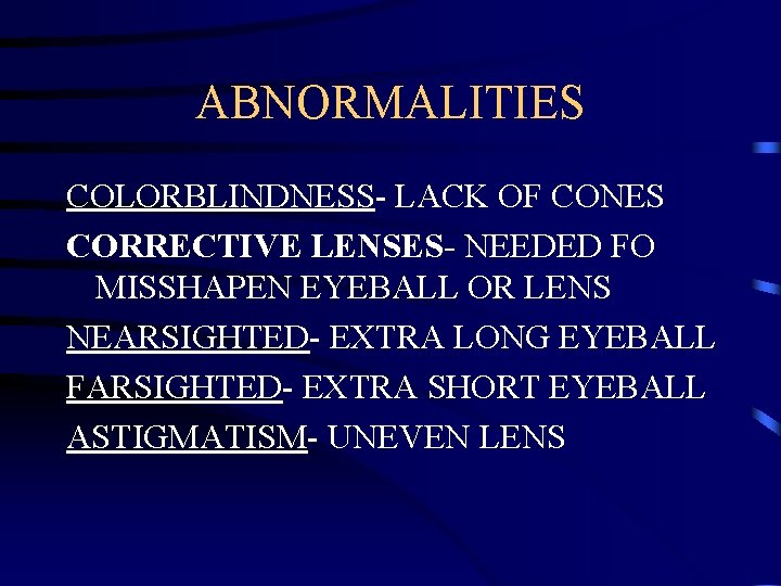 ABNORMALITIES COLORBLINDNESS- LACK OF CONES CORRECTIVE LENSES- NEEDED FO MISSHAPEN EYEBALL OR LENS NEARSIGHTED-