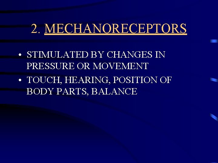 2. MECHANORECEPTORS • STIMULATED BY CHANGES IN PRESSURE OR MOVEMENT • TOUCH, HEARING, POSITION