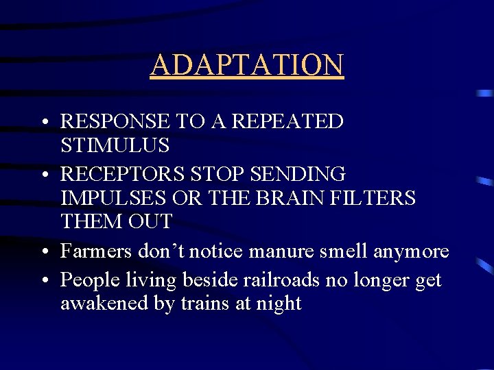 ADAPTATION • RESPONSE TO A REPEATED STIMULUS • RECEPTORS STOP SENDING IMPULSES OR THE