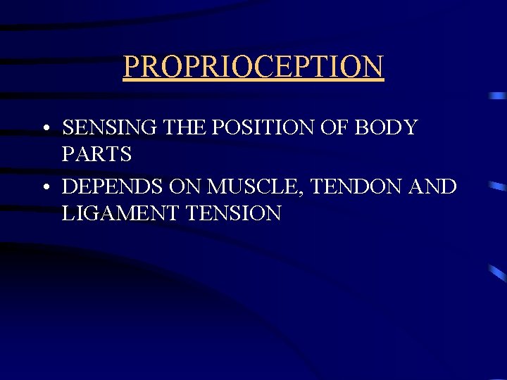 PROPRIOCEPTION • SENSING THE POSITION OF BODY PARTS • DEPENDS ON MUSCLE, TENDON AND