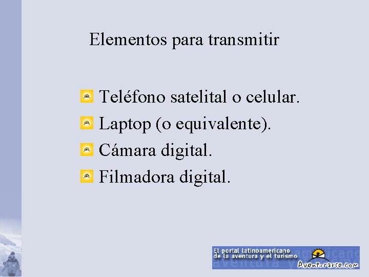 Elementos para transmitir Teléfono satelital o celular. Laptop (o equivalente). Cámara digital. Filmadora digital.