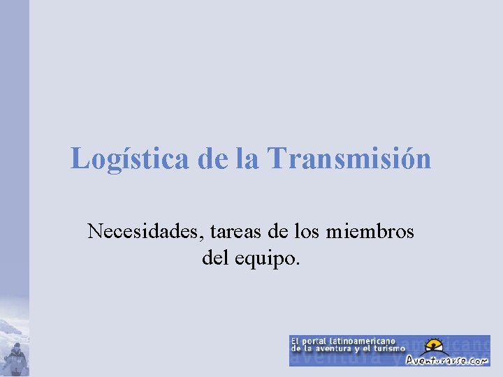 Logística de la Transmisión Necesidades, tareas de los miembros del equipo. 
