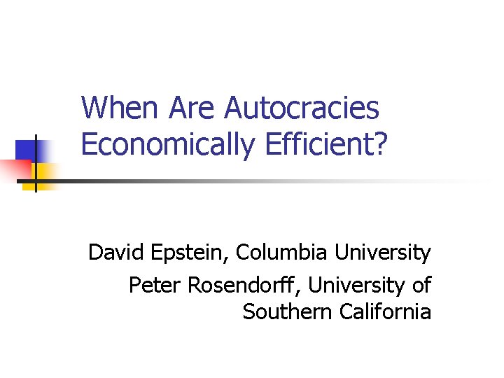When Are Autocracies Economically Efficient? David Epstein, Columbia University Peter Rosendorff, University of Southern