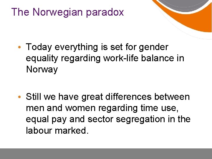 The Norwegian paradox • Today everything is set for gender equality regarding work-life balance