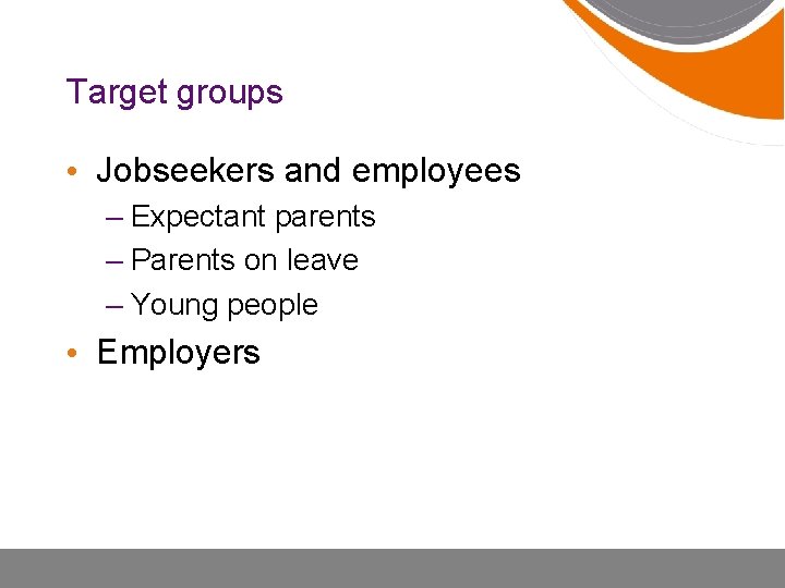 Target groups • Jobseekers and employees – Expectant parents – Parents on leave –