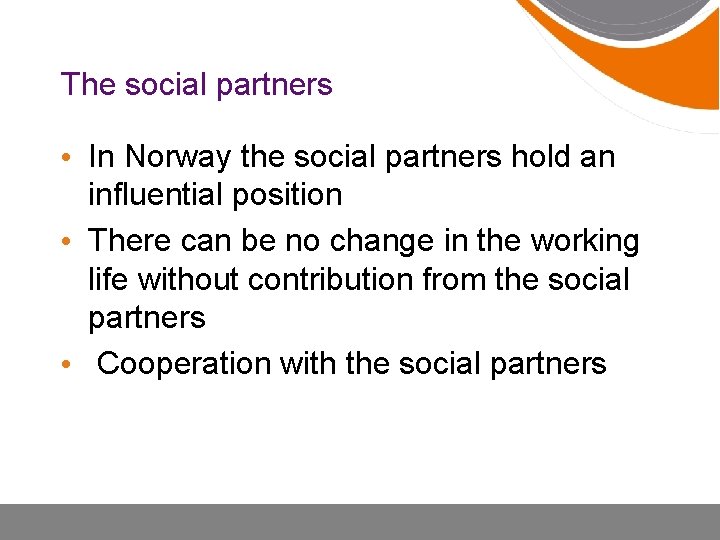 The social partners • In Norway the social partners hold an influential position •