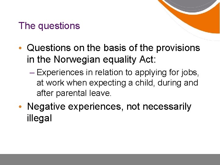 The questions • Questions on the basis of the provisions in the Norwegian equality