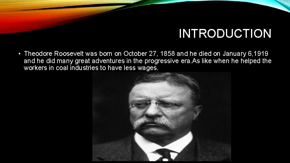 INTRODUCTION • Theodore Roosevelt was born on October 27, 1858 and he died on INTRODUCTION • Theodore Roosevelt was born on October 27, 1858 and he died on
