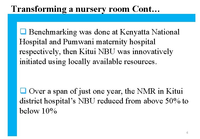 Transforming a nursery room Cont… q Benchmarking was done at Kenyatta National Hospital and