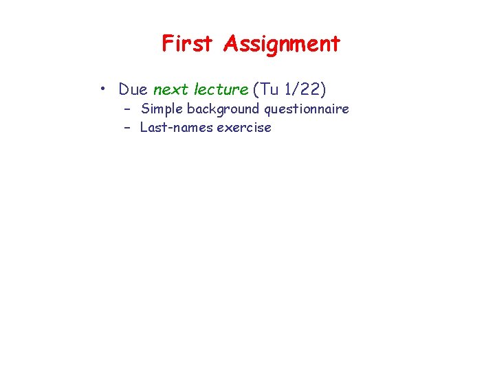 First Assignment • Due next lecture (Tu 1/22) – Simple background questionnaire – Last-names